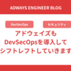 アドウェイズもDevSecOpsを導入してシフトレフトしていきます