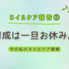 【ネイルケア報告③】育成は一旦お休み。今の私のネイルケア事情