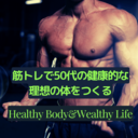 筋トレで50代の健康的な理想の体をつくる　Healthy Body & Wealthy Life