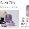 「LinkBuds Clip」（ソニー初のイヤーカフ型イヤホン）発表。その第一印象。