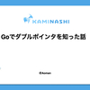 Goでダブルポインタを知った話