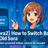  Can’t watch videos made in the old version!? How to rescue them with “Switch to old Sora”