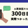 スピーク使ってみた！会話が成立した成功体験がカギ【300日目レビュー】