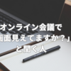 オンライン会議で「画面見えてますか？」と聞く人