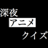 深夜！！　アニメ！！　クイズ！！　第１８回「こみが、ゆるキャン△、とな吸、アニマエール」