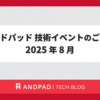アンドパッド 技術イベントのご案内 2025 年 8 月
