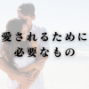 愛されるために必要なもの