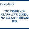匂いに敏感な人が持つスピリチュアルな才能とは？直感力とエネルギー感知の関係を解説
