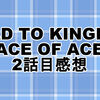 ROAD TO KINGDOM : ACE OF ACE　2話目の感想