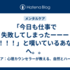 「今日も仕事で失敗してしまったーーーー！！！」と嘆いているあなたへ。。