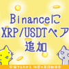 大手取引所BinanceがXRP/USDTペアを追加、リップル高騰不可避か