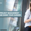 Secure your Project Management Certification and Shine your Career!