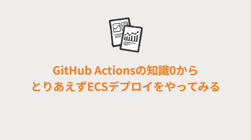 GitHub Actionsの知識0からとりあえずECSデプロイをやってみる