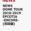 ただ今予約受付中　NEWS DOME TOUR 2018-2019 EPCOTIA -ENCORE-(初回盤)　送料無料