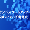 コンパウンドスタートアップにおける理想のQAについて考えた