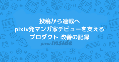 投稿から連載へ——pixiv発マンガ家デビューを支えるプロダクト 改善の記録