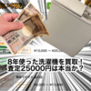 8年使った古い洗濯機を出張買取してもらった話〜「おいくら？」の怪しい高額査定は本当に売れるのか？