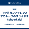 PHP系カンファレンス おすすめトークのスライドまとめ #phperkaigi