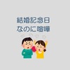 結婚記念日、なのに喧嘩