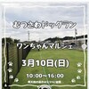  いよいよあす むつさわドックラン
ワンちゃんマルシェ
3月10日(日)10:00～16:00
(雨天の場合は3/31に延期します)
ドックラン無料 入場無料 駐車場無料