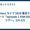 timelesz ライブ 2026 東京ドーム セトリ「episode 1 FAM DOME ツアー」2/4-2/5