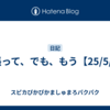 頑張って、でも、もう【25/5/9】