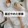 「名もなき家事」を減らして楽に生きる！最近やめた家事4つ