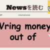 wring money out of--意味と使い方