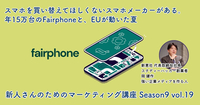スマホを買い替えてほしくないスマホメーカーがある。年15万台のFairphoneと、EUが動いた夏【新人さんのためのマーケティング講座 Season9 vol.19】