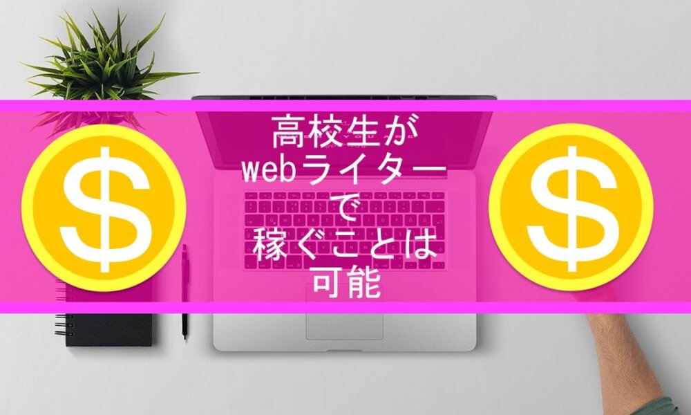 【３つの手順とスキル】高校生でもwebライターで半年３万円を稼ぐことは可能です。