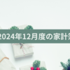 2024年12月度（11/25～12/24）の家計簿締め
