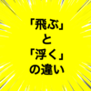「飛ぶ」と「浮く」の違いとは？意味や違いをわかりやすく解説！