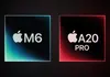 M6チップから見えたiPhone 18 Pro用「A20 Pro」の進化点と懸念材料
