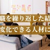 転職を繰り返した結果【変化に対応できる人材になる】