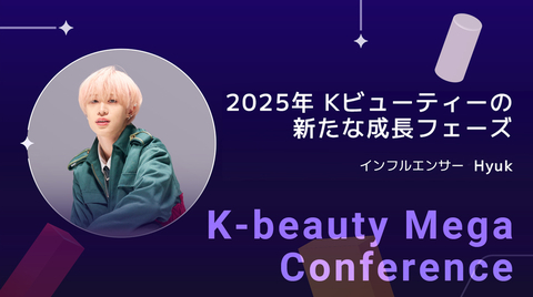 【2025 K-beauty Mega Conference】2025年Kビューティーの新たな成長フェーズ 
