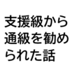 小1：支援学級を選択して2か月。通常級（通級）を勧められて困っている話。