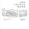 最悪のことが起こった土地でも、自然は再生する──『人間がいなくなった後の自然』