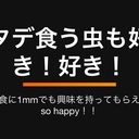 タデ食う虫も好き！好き！