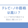 テレビーノの価格は高い？シニア世代が満足する理由と購入のコツ
