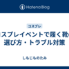 コスプレイベントで履く靴の選び方・トラブル対策