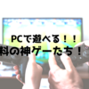 pcで遊べる無料の神ゲーたち！