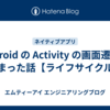 Android の Activity の画面遷移で詰まった話【ライフサイクル】