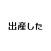 子どもを産んだ