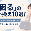 「困る」の言い換え10選！ビジネスやメールで使える丁寧な表現と使い分けを解説