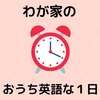 わが家のおうち英語な１日