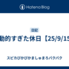 活動的すぎた休日【25/9/15】