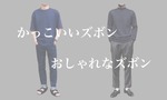 「かっこいい」ズボンと「おしゃれな」ズボンの違いとは？