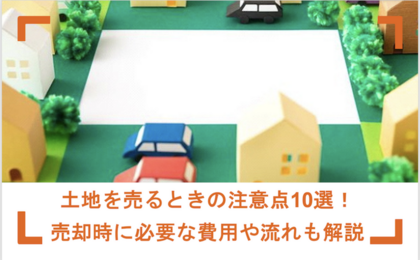 土地を売る時の注意点まとめ｜失敗やトラブルを避けるポイントも解説