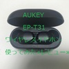 AUKEY完全ワイヤレスイヤホン使ってみた≪レビュー≫