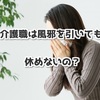 介護職は風邪を引いても休めないの？